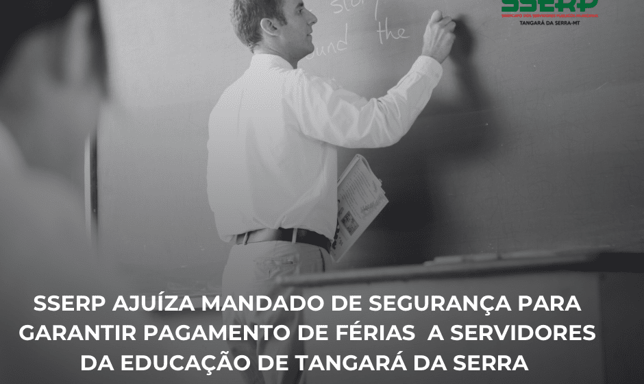 sserp2 SSERP AJUÍZA MANDADO DE SEGURANÇA PARA GARANTIR PAGAMENTO DE FÉRIAS A SERVIDORES DA EDUCAÇÃO